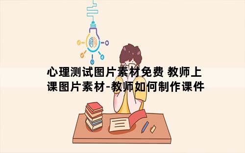 心理测试图片素材免费 教师上课图片素材-教师如何制作课件